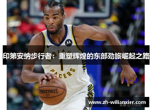 印第安纳步行者：重塑辉煌的东部劲旅崛起之路
