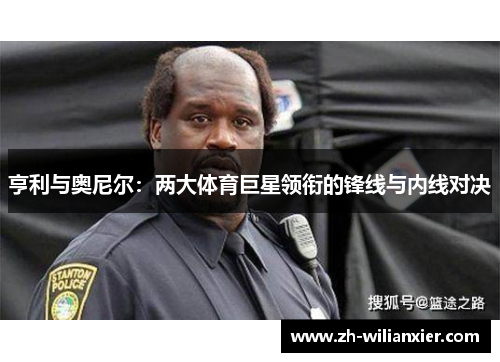 亨利与奥尼尔：两大体育巨星领衔的锋线与内线对决
