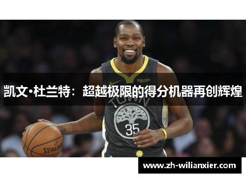 凯文·杜兰特：超越极限的得分机器再创辉煌