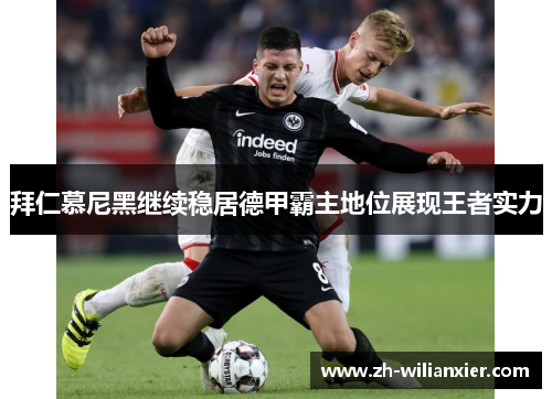 拜仁慕尼黑继续稳居德甲霸主地位展现王者实力