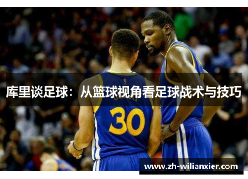 库里谈足球：从篮球视角看足球战术与技巧