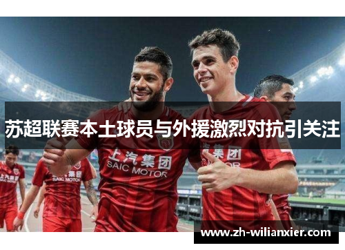 苏超联赛本土球员与外援激烈对抗引关注