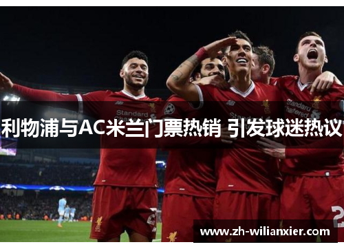 利物浦与AC米兰门票热销 引发球迷热议