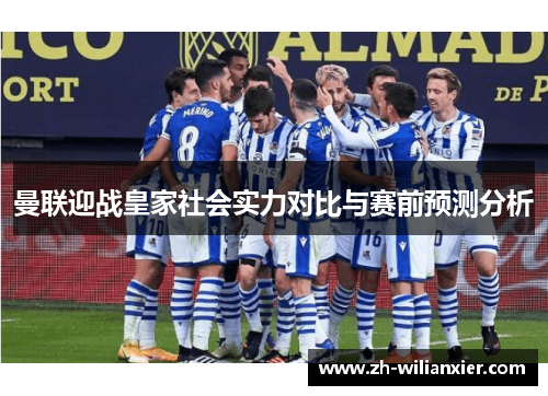 曼联迎战皇家社会实力对比与赛前预测分析