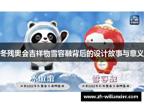 冬残奥会吉祥物雪容融背后的设计故事与意义