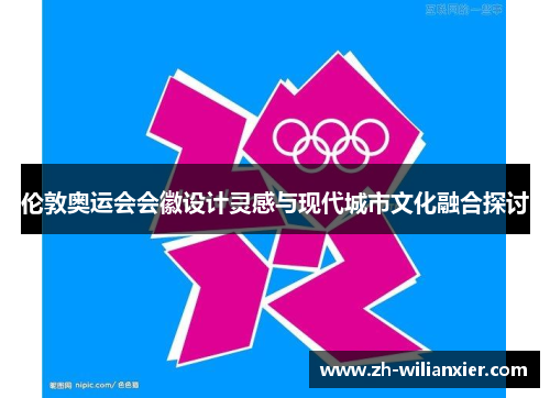 伦敦奥运会会徽设计灵感与现代城市文化融合探讨